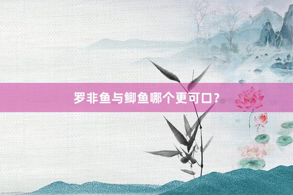 罗非鱼与鲫鱼哪个更可口?